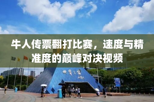 牛人传票翻打比赛，速度与精准度的巅峰对决视频