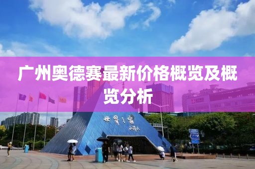 广州奥德赛最新价格概览及概览分析