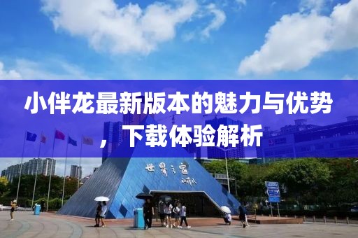小伴龙最新版本的魅力与优势，下载体验解析