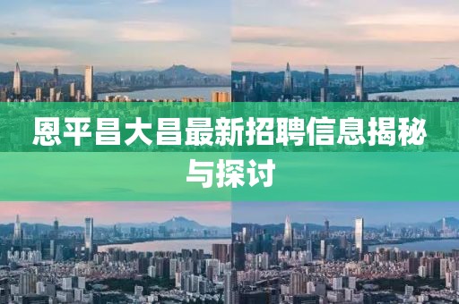恩平昌大昌最新招聘信息揭秘与探讨