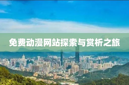 免费动漫网站探索与赏析之旅