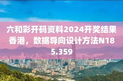 六和彩开码资料2024开奖结果香港，数据导向设计方法N185.359