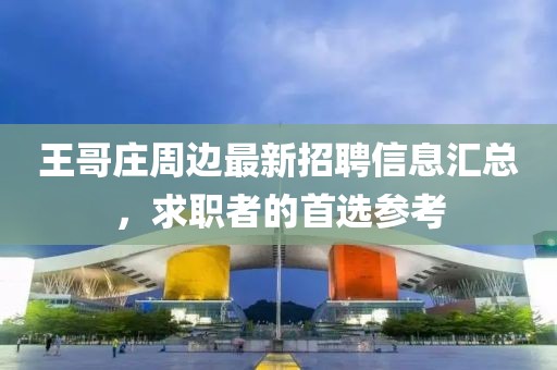 王哥庄周边最新招聘信息汇总，求职者的首选参考
