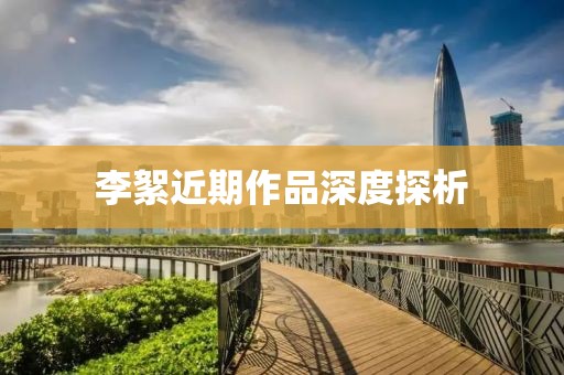 李絮近期作品深度探析