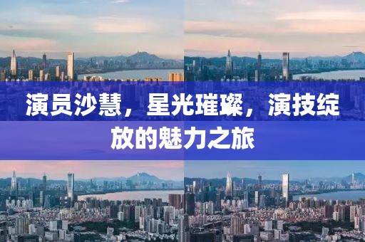 演员沙慧，星光璀璨，演技绽放的魅力之旅
