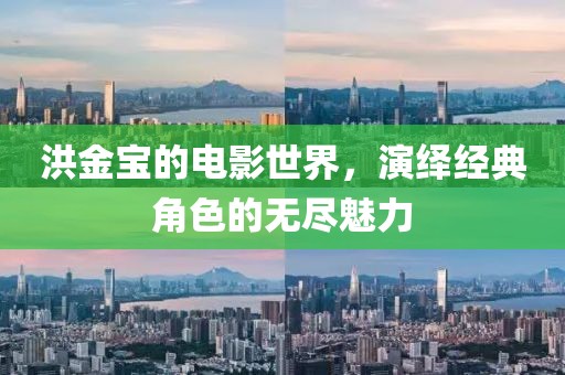 洪金宝的电影世界，演绎经典角色的无尽魅力