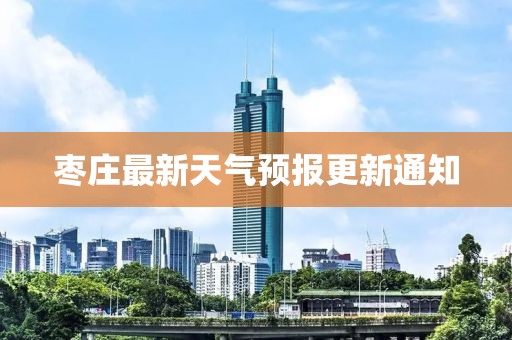 枣庄最新天气预报更新通知