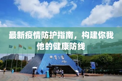 最新疫情防护指南，构建你我他的健康防线