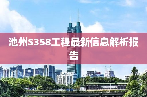 池州S358工程最新信息解析报告