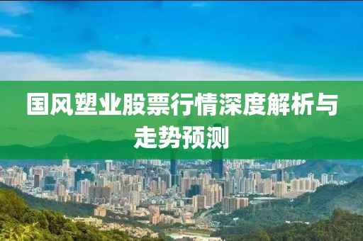 国风塑业股票行情深度解析与走势预测