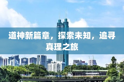 道神新篇章，探索未知，追寻真理之旅