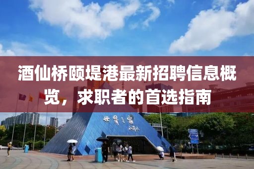 酒仙桥颐堤港最新招聘信息概览，求职者的首选指南