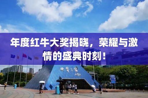 年度红牛大奖揭晓，荣耀与激情的盛典时刻！