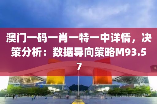 澳门一码一肖一特一中详情，决策分析：数据导向策略M93.57