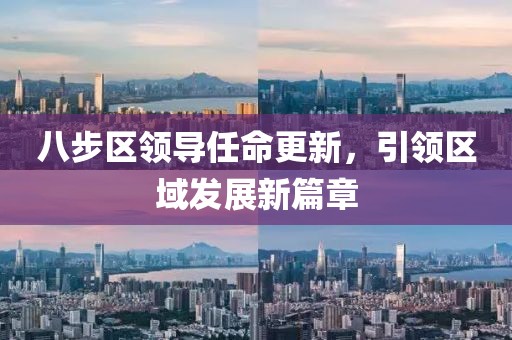 八步区领导任命更新，引领区域发展新篇章