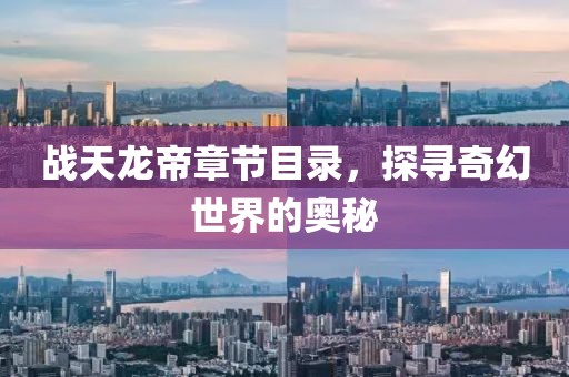 战天龙帝章节目录，探寻奇幻世界的奥秘