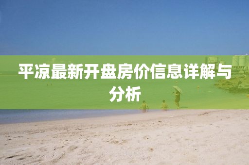 平凉最新开盘房价信息详解与分析