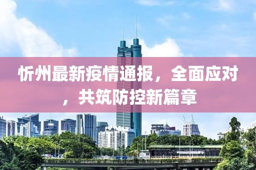 忻州最新疫情通报，全面应对，共筑防控新篇章
