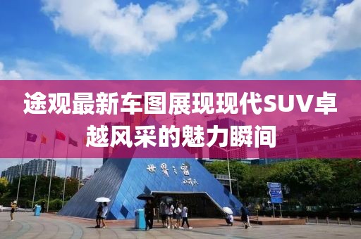 途观最新车图展现现代SUV卓越风采的魅力瞬间