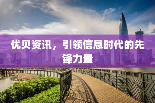 优贝资讯，引领信息时代的先锋力量