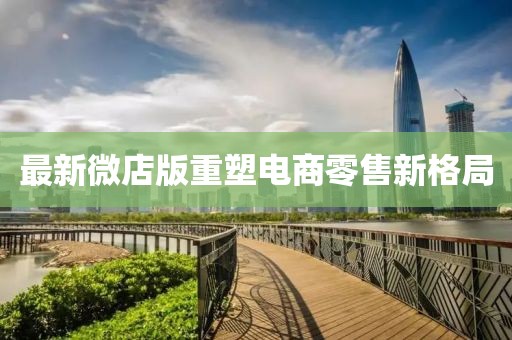 最新微店版重塑电商零售新格局