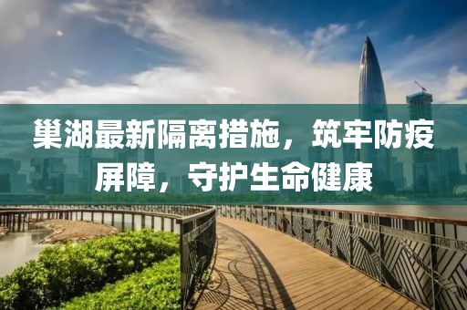 巢湖最新隔离措施，筑牢防疫屏障，守护生命健康