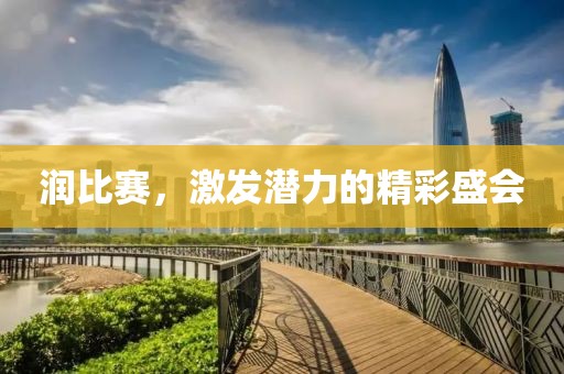 润比赛，激发潜力的精彩盛会