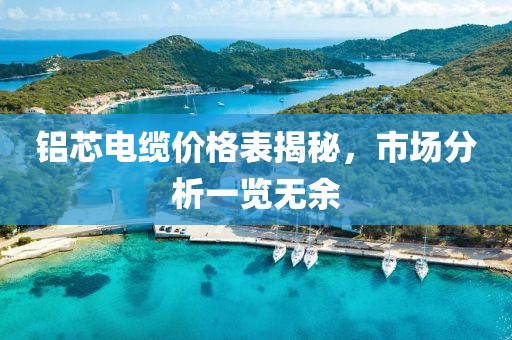 铝芯电缆价格表揭秘，市场分析一览无余
