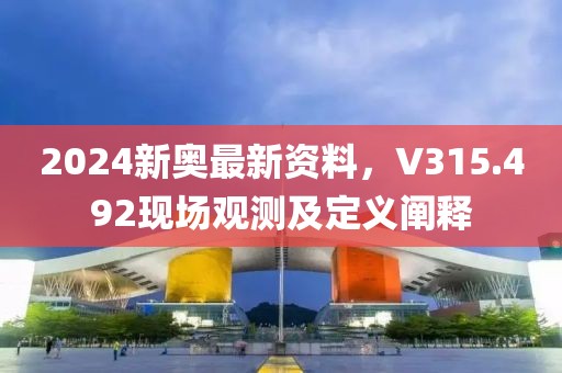 2024新奥最新资料，V315.492现场观测及定义阐释