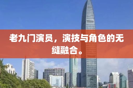 老九门演员，演技与角色的无缝融合。