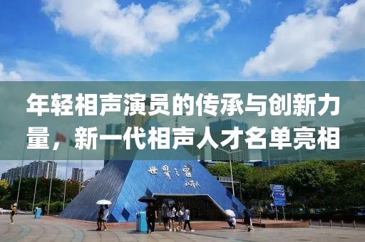年轻相声演员的传承与创新力量，新一代相声人才名单亮相