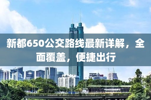 新都650公交路线最新详解，全面覆盖，便捷出行