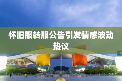 怀旧服转服公告引发情感波动热议
