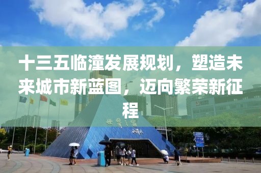 十三五临潼发展规划，塑造未来城市新蓝图，迈向繁荣新征程