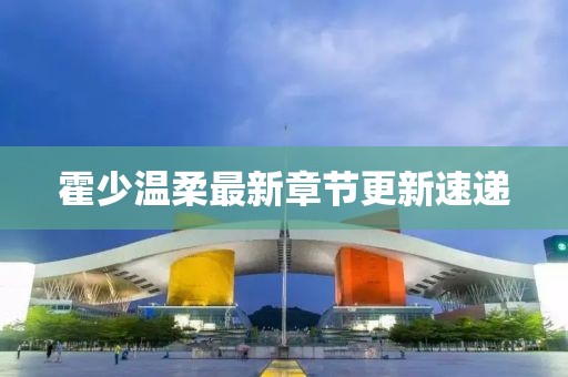 霍少温柔最新章节更新速递