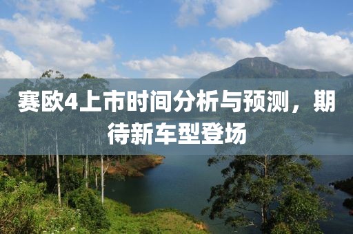 赛欧4上市时间分析与预测，期待新车型登场