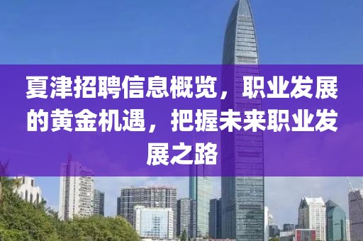 夏津招聘信息概览，职业发展的黄金机遇，把握未来职业发展之路
