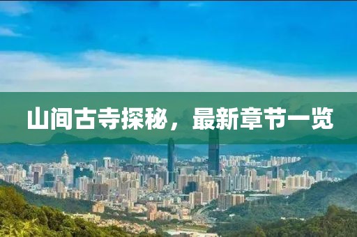 山间古寺探秘，最新章节一览