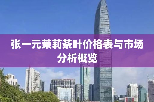 张一元茉莉茶叶价格表与市场分析概览
