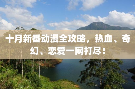 十月新番动漫全攻略，热血、奇幻、恋爱一网打尽！