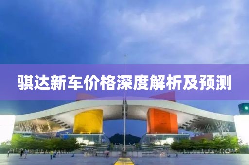骐达新车价格深度解析及预测