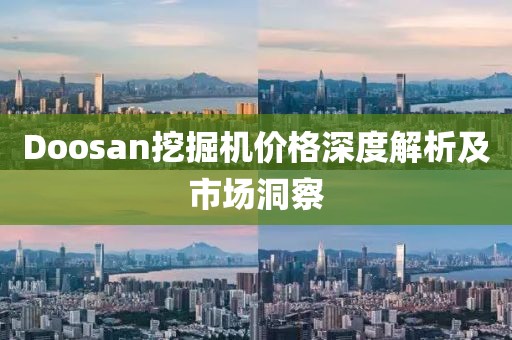 Doosan挖掘机价格深度解析及市场洞察