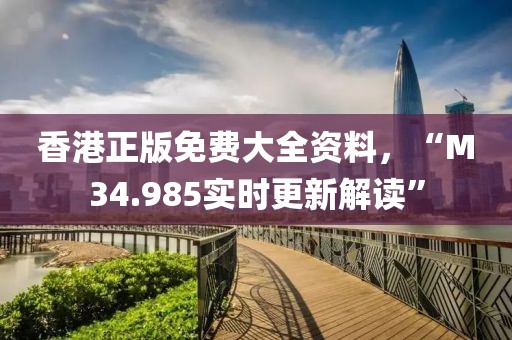 香港正版免费大全资料，“M34.985实时更新解读”