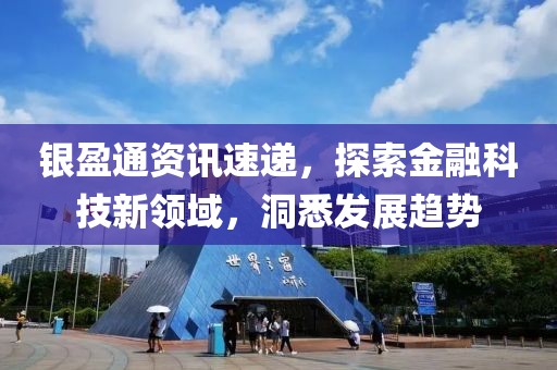 银盈通资讯速递，探索金融科技新领域，洞悉发展趋势