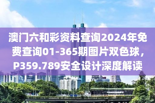 澳门六和彩资料查询2024年免费查询01-365期图片双色球，P359.789安全设计深度解读