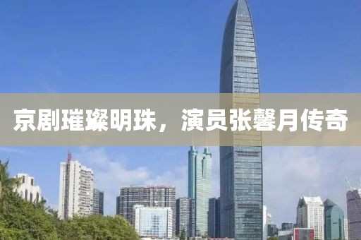 京剧璀璨明珠，演员张馨月传奇