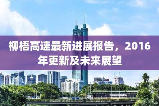 柳梧高速最新进展报告，2016年更新及未来展望