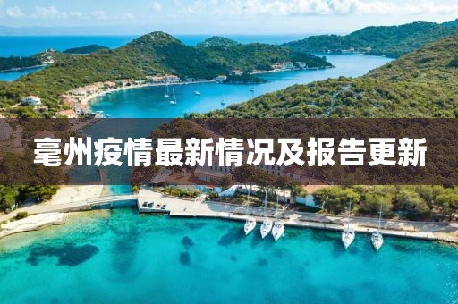 毫州疫情最新情况及报告更新