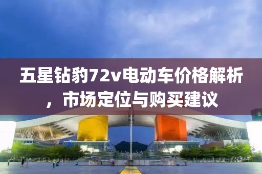 五星钻豹72v电动车价格解析，市场定位与购买建议