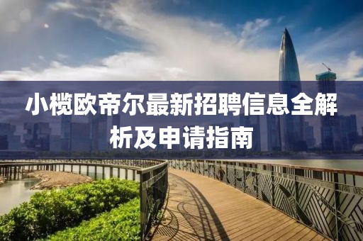 小榄欧帝尔最新招聘信息全解析及申请指南